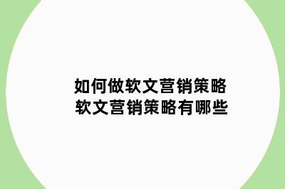 如何做软文营销策略 软文营销策略有哪些